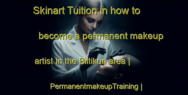 Skinart Tuition in how to become a permanent makeup artist in the Biltikuri area | PermanentmakeupTraining | PermanentmakeupClasses | SkinartTraining-India